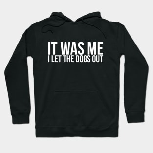 Sarcastic Funny It Was Me I Let The Dogs Out Hoodie